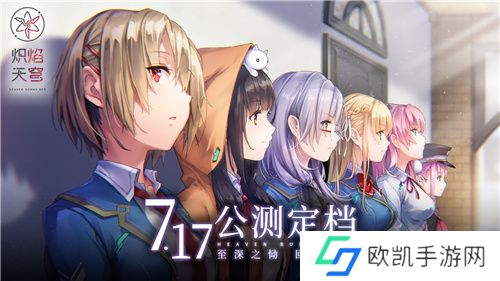 炽焰天穹公测定档7月17日 ，少女们悲喜交织的凄美物语即将启程！