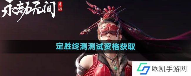 永劫无间手游定胜终测测试资格获取方法 永劫无间定胜终测资格怎么获取